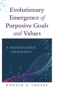 Evolutionary Emergence of Purposive Goals and Values: A Naturalistic Teleology