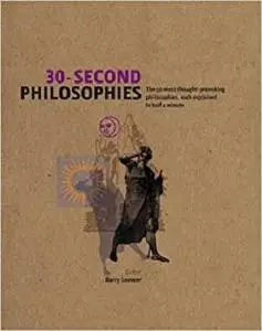 30-Second Philosophies The 50 Most Thought-Provoking Philosophies, Each Explained in Half a Minute