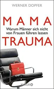 Mama-Trauma: Warum Männer sich nicht von Frauen führen lassen