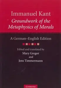 Immanuel Kant: Groundwork of the Metaphysics of Morals: A German-English edition