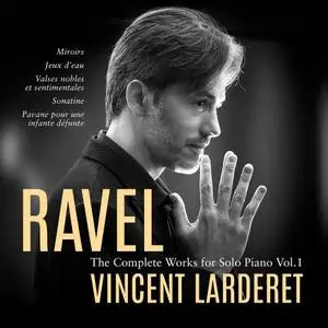 Vincent Larderet - Ravel: Complete Works for Solo Piano, Vol. 1 (2024)