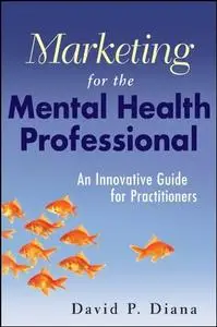 Marketing for the Mental Health Professional: An Innovative Guide for Practitioners (repost)