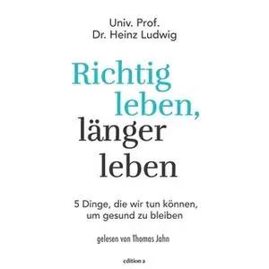 «Richtig leben, länger leben: 5 Dinge, die wir tun können, um gesund zu bleiben» by Heinz Ludwig