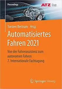 Automatisiertes Fahren 2021: Vom assistierten zum autonomen Fahren 7. Internationale ATZ-Fachtagung