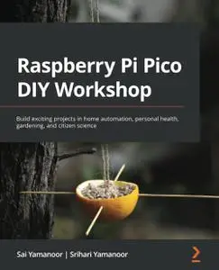 Raspberry Pi Pico DIY Workshop: Build exciting projects in home automation, personal health, gardening, and citizen science