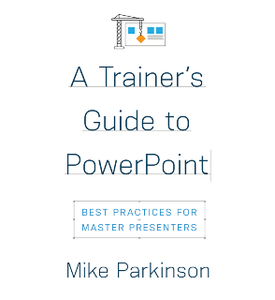 A Trainer's Guide to PowerPoint : Best Practices for Master Presenters