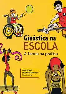 «Ginástica na Escola: A Teoria na Prática» by João Paulo Villas Boas, Roberta Gaio