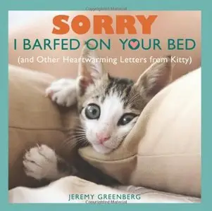 Sorry I Barfed on Your Bed (and Other Heartwarming Letters from Kitty)