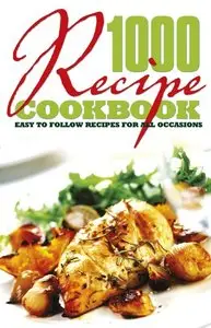 1000 Recipe Cookbook: Easy to Follow Recipes for all Occasions
