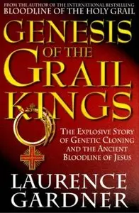 Genesis of the Grail Kings: The Explosive Story of Genetic Cloning and the Ancient Bloodline of Jesus [Repost]