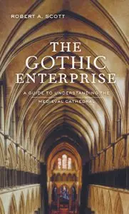 Robert A. Scott. The Gothic Enterprise: A Guide to Understanding the Medieval Cathedral