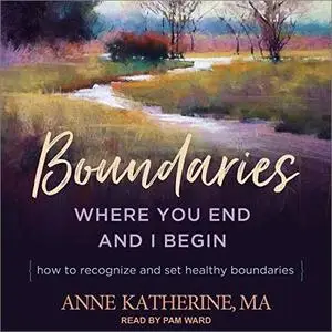 Boundaries: Where You End and I Begin: How to Recognize and Set Healthy Boundaries [Audiobook]