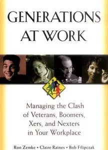 Generations at Work: Managing the Clash of Veterans, Boomers, Xers, and Nexters in Your Workplace