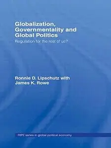 GLOBALIZATION, GOVERNMENTALITY, AND GLOBAL POLITICS: REGULATION FOR THE REST OF US? (Routledge Ripe Series in Global Political