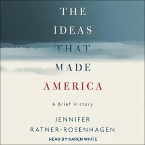 «The Ideas That Made America: A Brief History» by Jennifer Ratner-Rosenhagen