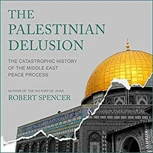 The Palestinian Delusion: The Catastrophic History of the Middle East Peace Process [Audiobook]