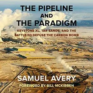 The Pipeline and the Paradigm: Keystone XL, Tar Sands, and the Battle to Defuse the Carbon Bomb [Audiobook]