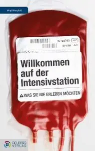 Birgit Bergfeld - Willkommen auf der Intensivstation - Was Sie nie erleben möchten