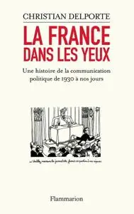Christian Delporte, "La France dans les yeux : Une histoire de la communication politique de 1930 à aujourd'hui"