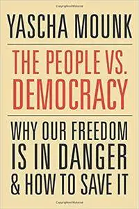 The People vs. Democracy: Why Our Freedom Is in Danger and How to Save It