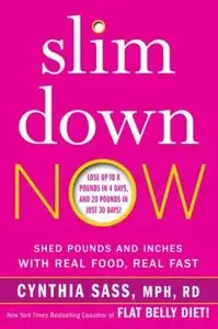 Slim Down Now: Shed Pounds and Inches with Real Food, Real Fast