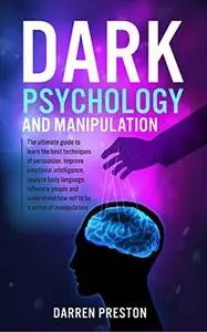 Dark Psychology and Manipulation The Guide to Learn the Best Techniques of Persuasion