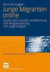 Junge Migranten online: Suche nach sozialer Anerkennung und Vergewisserung von Zugehörigkeit