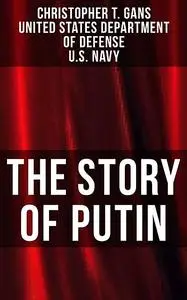 «The Story of Putin» by Christopher T. Gans, U.S. Navy, United States Department of Defense