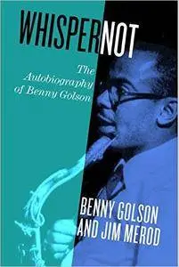 Whisper Not: The Autobiography of Benny Golson