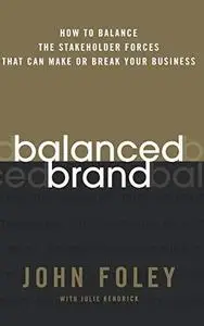 Balanced Brand: How to Balance the Stakeholder Forces That Can Make Or Break Your Business