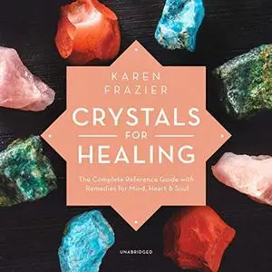 Crystals for Healing: The Complete Reference Guide with Remedies for Mind, Heart & Soul [Audiobook]