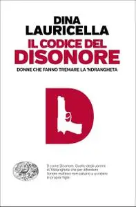 Dina Lauricella - Il codice del disonore. Donne che fanno tremare la 'ndrangheta