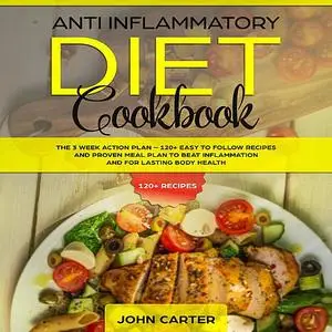 «Anti Inflammatory Diet Cookbook: The 3 Week Action Plan – 120+ Easy to Follow Recipes and Proven Meal Plan to Beat Infl