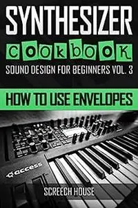 SYNTHESIZER COOKBOOK: How to Use Envelopes