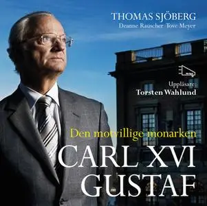 «Carl XVI Gustaf: den motvillige monarken» by Deanne Rauscher,Thomas Sjöberg,Tove Meye