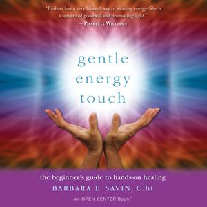 «Gentle Energy Touch - The Beginner's Guide to Hands-On Healing - An Open Center Book» by Barbara E. Savin