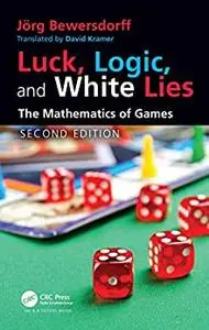 Luck, Logic, and White Lies: The Mathematics of Games 2nd Edition