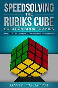 Speedsolving the Rubiks Cube Solution Book For Kids: How to Solve the Rubiks Cube Faster for Beginners