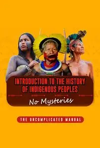 Introduction to the History of Indigenous Peoples Without Mysteries: The Uncomplicated Manual