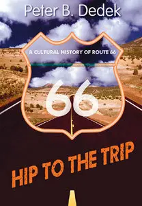 "Hip to the Trip: A Cultural History of Route 66" by Peter B. Dedek