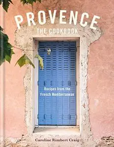 Provence: The Cookbook: Recipes from the French Mediterranean
