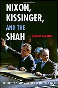 Nixon, Kissinger, and the Shah: The United States and Iran in the Cold War