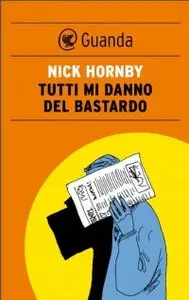 Nick Hornby - Tutti mi danno del bastardo