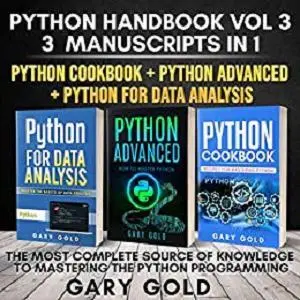 Python Handbook Vol 3, 3 Manuscripts in 1 Python Cookbook + Python Advanced + Python For Data Analysis