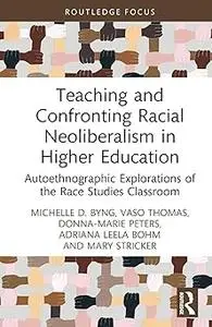 Teaching and Confronting Racial Neoliberalism in Higher Education: Autoethnographic Explorations of the Race Studies Cla