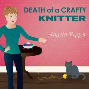«Death of a Crafty Knitter» by Angela Pepper