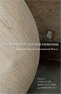 The Birth of Chinese Feminism: Essential Texts in Transnational Theory