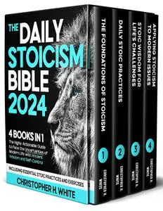 The Daily Stoicism Bible: [4 in 1] The Highly Actionable Guide to Face the Uncertainties of Modern Life