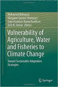 Vulnerability of Agriculture, Water and Fisheries to Climate Change: Toward Sustainable Adaptation Strategies