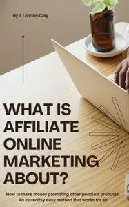 What Is Affiliate Online Marketing About? : How to make money promoting other people’s products.